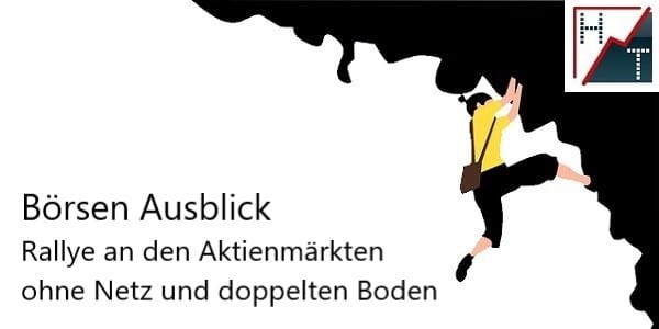 Börsen Ausblick - Rallye an den Aktienmärkten ohne Netz und doppelten Boden