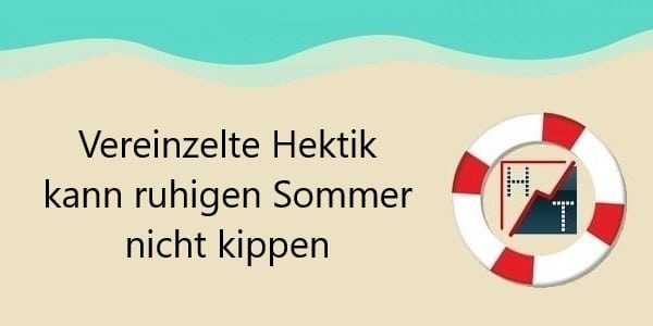 Vereinzelte Hektik kann ruhigen Sommer nicht kippen + Heibel-Ticker Info-Kicker 21-28