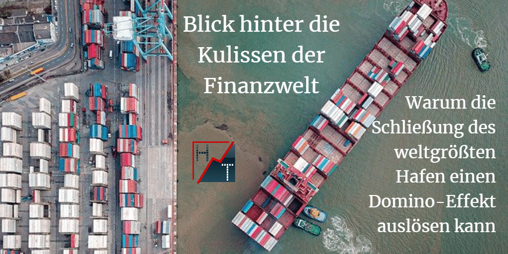 Blick hinter die Kulissen der Finanzwelt - Warum die Schließung des weltgrößten Hafen einen Domino-Effekt auslösen kann