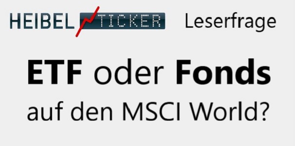 ETF oder Fonds auf MSCI World - Heibel-Ticker Leserfrage