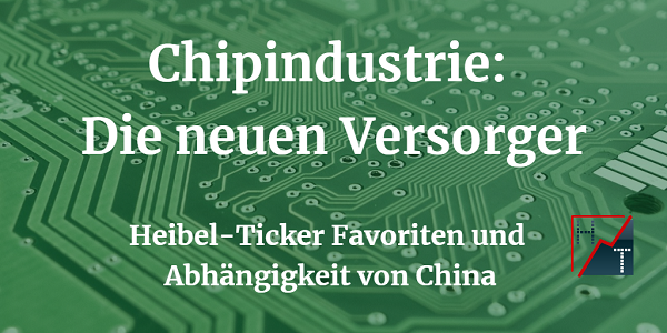 Chipindustrie - Die neuen Versorger - Heibel-Ticker Favoriten und Abhängigkeit von China
