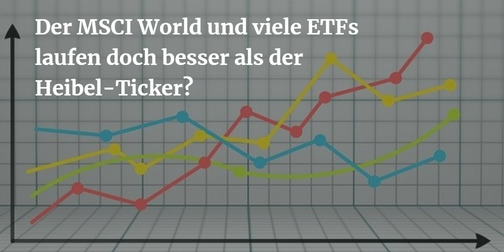 Der MSCI World und viele ETFs laufen doch besser als der Heibel-Ticker